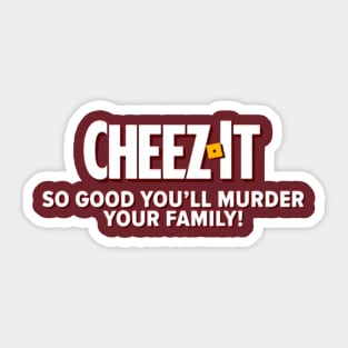 Cheez It - So Good You'll Murder Your Family Sticker